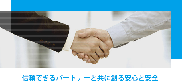 信頼できるパートナーと共に創る安心と安全